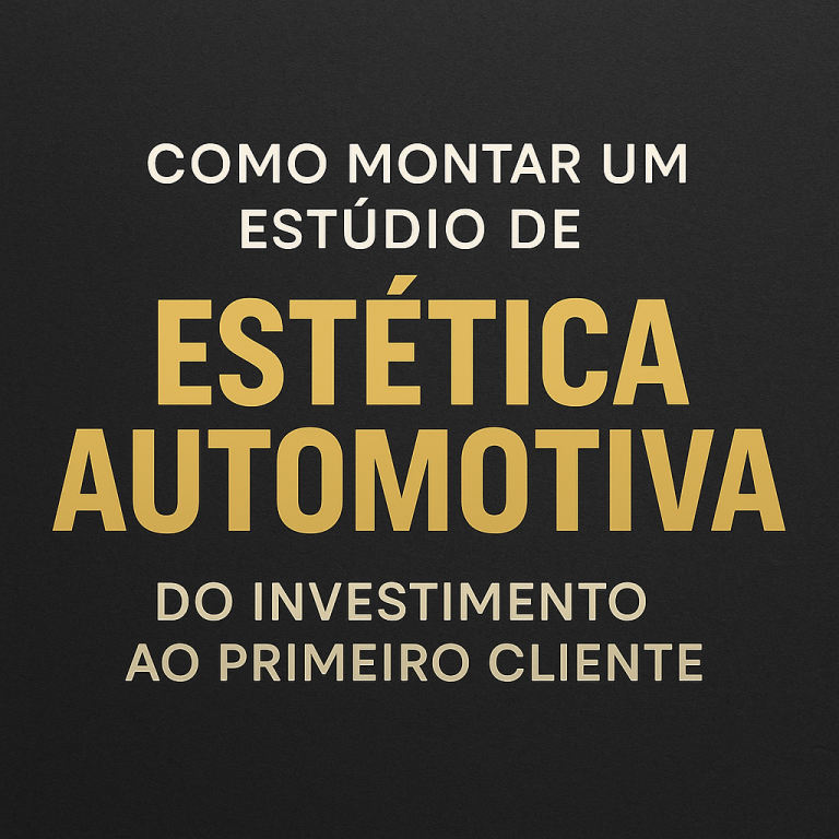 Como Montar um Estúdio de Estética Automotiva: do Investimento ao Primeiro Cliente