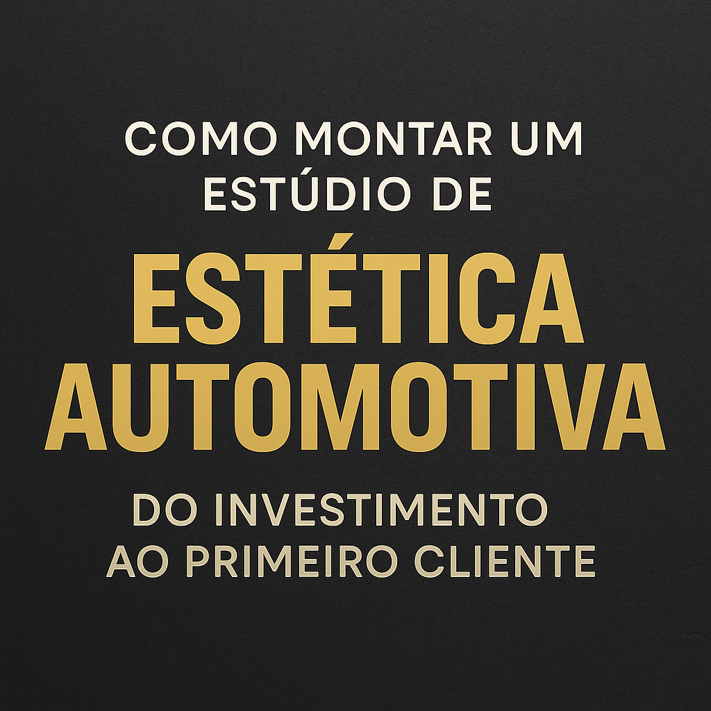 Como Montar um Estúdio de Estética Automotiva: do Investimento ao Primeiro Cliente Como Montar um Estúdio de Estética Automotiva: do Investimento ao Primeiro Cliente